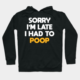 Sorry I'm Late I Had To Poop Funny Sarcasm Poop Saying Hoodie